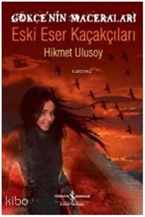  Gökçenin Maceraları Eski Eser Kaçakçıları | Gökçenin Maceraları Eski Eser Kaçakçıları | Hikmet Ulusoy | Türkiye İş Bankası Kültür Yayınları | 9786053605812 