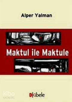  Maktul İle Maktule | Alper Yalman | Kibele Yayınları | 9789944339100 | 