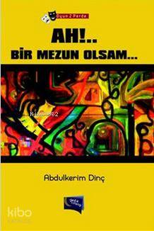  Ah Bir Mezun Olsam | Ah Bir Mezun Olsam | Abdülkerim Dinç | Gece Kitaplığı Yayınları | 9786058549432 