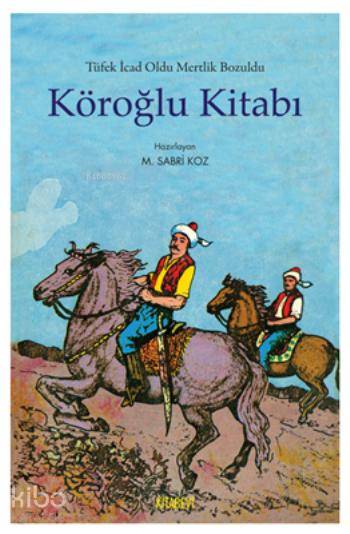 Tüfek İcad Oldu Mertlik Bozuldu - Köroğlu Kitabı