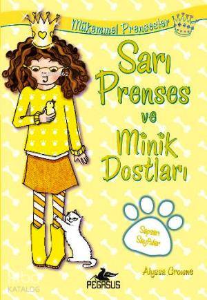  Mükemmel Prensesler 6 Sarı Prenses ve Minik Dostları | Alyssa Crowne | Nihal Tokat Kuşhan | Serpil Tütüncü | Pegasus Yayıncılık | 9786053432975 | 