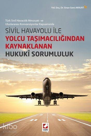  Sivil Havayolu ile Yolcu Taşımacılığından Kaynaklanan Hukuki Sorumluluk | Sivil Havayolu ile Yolcu Taşımacılığından Kaynaklanan Hukuki Sorumluluk | Sinan Sami Akkurt | Seçkin Yayıncılık | 9789750229893 