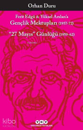  Ferit Edgü Yüksel Arslana Gençlik Mektupları (1957 72) 27 Mayıs Günlüğü (1959 62) | Ferit Edgü Yüksel Arslana Gençlik Mektupları (1957 72) 27 Mayıs Günlüğü (1959 62) | Orhan Duru | Burak Fidan | Yapı Kredi Yayınları ( YKY ) | 9789750831805 