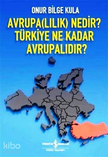  Avrupa(lılık) Nedir Türkiye Ne Kadar Avrupalıdır | Avrupa(lılık) Nedir Türkiye Ne Kadar Avrupalıdır | Onur Bilge Kula | Türkiye İş Bankası Kültür Yayınları | 9786053324553 