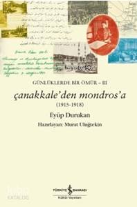  Günlüklerde Bir Ömür 3 Çanakkaleden Mondrosa (1915 1918) | Eyüp Durukan | Murat Uluğtekin | Türkiye İş Bankası Kültür Yayınları | 9786053325406 | 