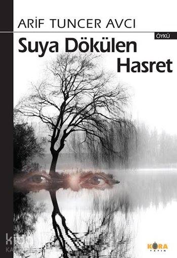  Suya Dökülen Hasret | Arif Tuncer Avcı  | İsmet Arslan | Kora Yayın | 9786055601546 | 