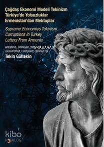  Çağdaş Ekonomi Modeli Tekinizm Türkiyede Yolsuzluklar Ermenistandan Mektuplar Supreme Economics Tekinism Corruptions in Turkey Letters From Armenia | Çağdaş Ekonomi Modeli Tekinizm Türkiyede Yolsuzluklar Ermenistandan Mektuplar Supreme Economics Tekinism Corruptions in Turkey Letters From Armenia | Tekin Gültekin | Cinius Yayınları | 9786053234555 