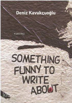  Something Funny to Write About | Deniz Kavukçuoğlu | Milet Dergi Kitap Yayın | 9781840597653 | 