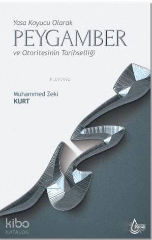  Yasa Koyucu Olarak Peygamber ve Otoritesinin Tarihselliği | Fedakar Kızmaz | Muhammed Zeki Kurt | Ömer Faruk YıldızHasan Güler | İşrak Yayınları | 9786059477628 | 