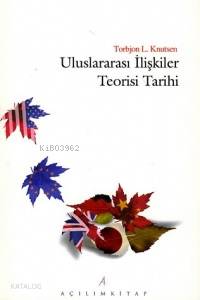  Uluslararası İlişkiler Teorisi Tarihi | Torbjorn L Knutsen | Mehmet Özay | RES SEZER ERDOĞAN | Açılım Kitap | 9789753522250 