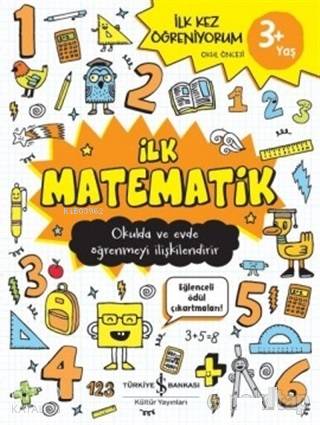  İlk Matematik İlk Kez Öğreniyorum Okulda ve Evde Öğrenmeyi İlişkilendirir | İlk Matematik İlk Kez Öğreniyorum Okulda ve Evde Öğrenmeyi İlişkilendirir | Barış Purut | Carrie Lewis | Türkiye İş Bankası Kültür Yayınları | 9786052955185 