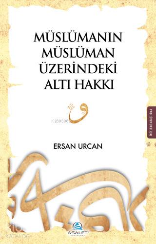 Müslümanın Müslüman Üzerindeki Altı Hakkı | Müslümanın Müslüman Üzerindeki Altı Hakkı | Ersan Urcan | Recep Songül | Yunus Karaaslan | Asalet Yayınları | 9786056828980 