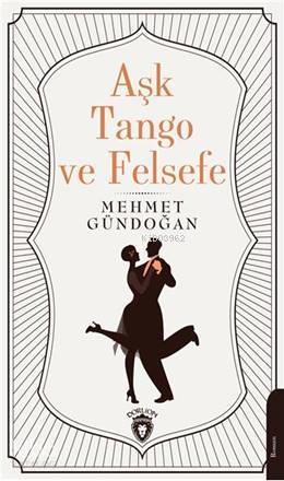  Aşk Tango ve Felsefe | Mehmet Gündoğan | Dorlion Yayınevi | 9786052497166 | 