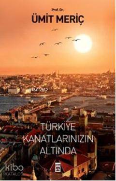  Türkiye Kanatlarınızın Altında | Ümit Meriç Yazan | Timaş Yayınları | 9799753624922 | 