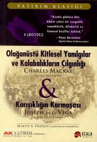  Karışıklığın Karmaşası Olağanüstü Kitlesel Yanılgılar ve Kalabalıkların Çılgınlğı | Karışıklığın Karmaşası Olağanüstü Kitlesel Yanılgılar ve Kalabalıkların Çılgınlğı | Charles Mackay | Joseph De La Vega | Ali Perşembe Levent Cinemre | Scala Yayıncılık | 9789757132615 