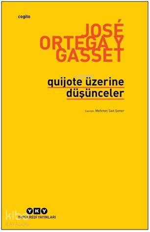  Quijote Üzerine Düşünceler | Quijote Üzerine Düşünceler | José Ortega Y Gasset | Mehmet Sait Şener | Ersel Topraktepe | Yapı Kredi Yayınları ( YKY ) | 9789750843648 