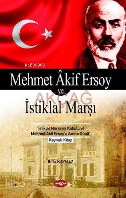 Mehmet Akif Ersoy ve İstiklal Marşı | Rıfkı Kaymaz | Akçağ Basım Yayım Pazarlama | 9789753389181 | 