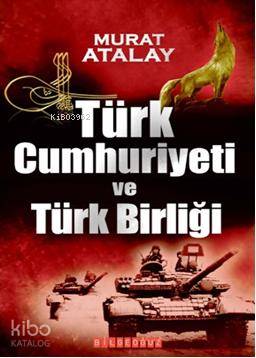  Türk Cumhuriyeti ve Türk Birliği | Türk Cumhuriyeti ve Türk Birliği | Murat Atalay | Mustafa Erdem Kafkaslıoğlu | Bilge Oğuz Yayınları | 9786054369379 