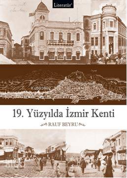  19Yüzyılda İzmir Kenti | 19Yüzyılda İzmir Kenti | Rauf Beyru | Literatür Yayıncılık Dağıtım | 9789750405259 