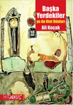  Başka Yerdekiler Ya da Otel Odaları | Ali Koçak | Abis Yayınları | 9786056152979 | 