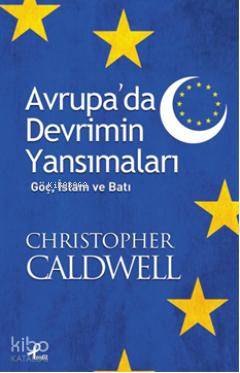  Avrupada Devrimin Yansımaları Göç İslam ve Batı | Cristopher Caldwell | Hasan Kaya | Profil Yayıncılık | 9789759963354 | 