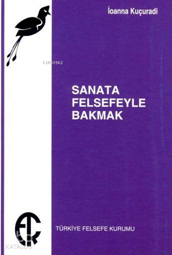  Sanata Felsefeyle Bakmak | Ioanna Kuçuradi | Türkiye Felsefe Kurumu Yayınları | 9789757748519 | 