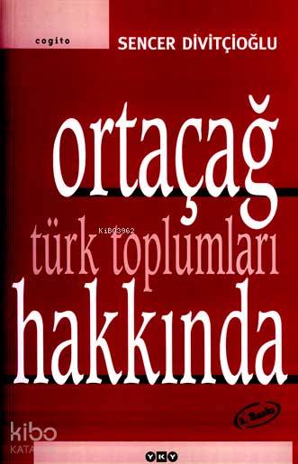  Ortaçağ Türk Toplumları Hakkında | Sencer Divitçioğlu | Editör Ahsen Erdoğan Grafiker Nahide Dikel | Yapı Kredi Yayınları ( YKY ) | 9789753639125 | 