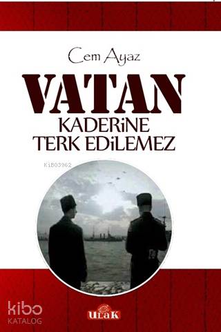  Vatan Kaderine Terk Edilemez | Cem Ayaz | Ulak Yayınları | 9786055669270 | 