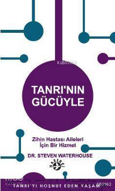  Tanrının Gücüyle Zihin Hastası Aileleri için Bir Hizmet | Dr Steven Waterhouse | Habib Kayra | Matthew Perdue | Maya Perktaş | Haberci Basın Yayın | 9786054707485 | 