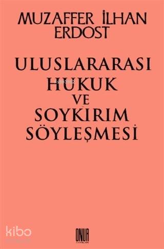  Uluslararası Hukuk ve Soykırım Söyleşmesi | Uluslararası Hukuk ve Soykırım Söyleşmesi | Muzaffer İlhan Erdost | Onur Yayınları | 9789753510578 