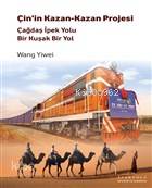  Çinin Kazan Kazan Projesi Çağdaş İpek Yolu Bir Kuşak Bir Yol | Çinin Kazan Kazan Projesi Çağdaş İpek Yolu Bir Kuşak Bir Yol | Gülizar Özkaya | Wang Yiwei | İpekyolu Kültür Edebiyat | 9786057693068 