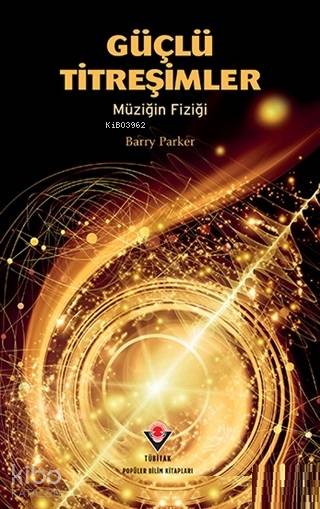  Güçlü Titreşimler Müziğin Fiziği | Barry Parker | Mahmut SözerCenk Güray | Tübitak | 9789754039863 | 