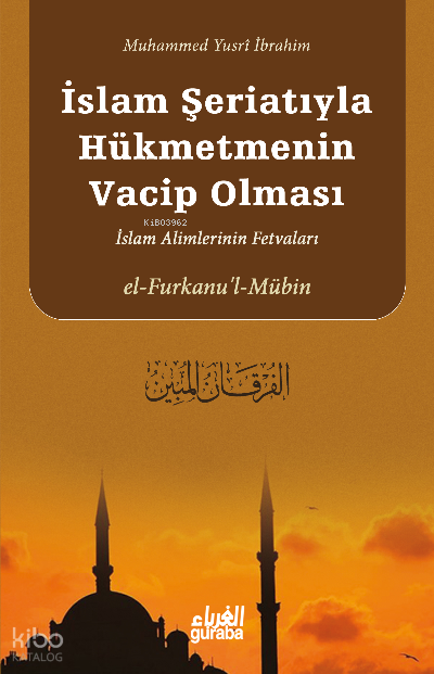  el Furkanul Mubinİslam Şeriatıyla Hükmetmenin Vacip Olması | el Furkanul Mubinİslam Şeriatıyla Hükmetmenin Vacip Olması | Murat Oral | Muhammed Yusri İbrahim | Ömer Kahraman | Guraba Yayınları | 9786258434125 