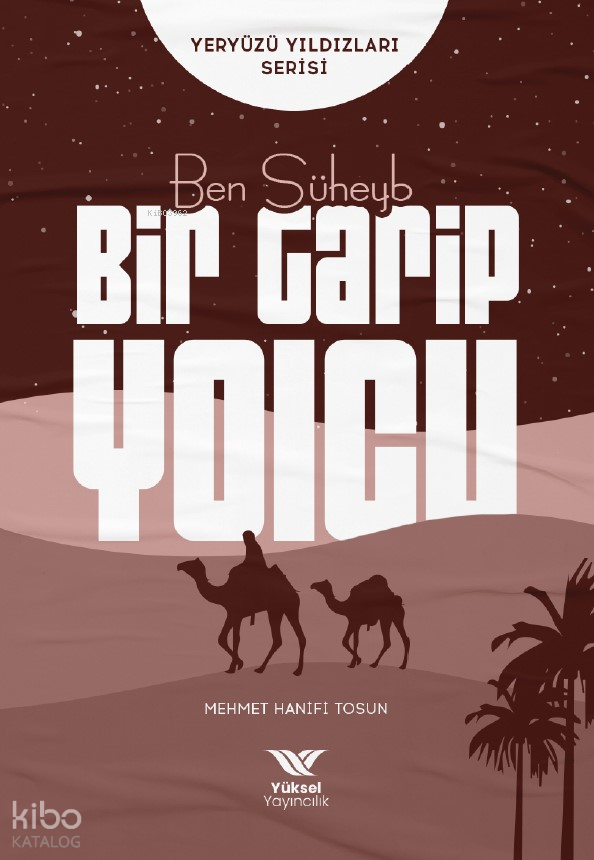  Ben Süheyb Bir Garip Yolcu Yeryüzü Yıldızları Serisi | Ben Süheyb Bir Garip Yolcu Yeryüzü Yıldızları Serisi | Mehmet Hanifi Tosun | Yüksel Yayıncılık | 9786258231090 