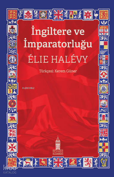  İngiltere ve İmparatorluğu | İngiltere ve İmparatorluğu | Élie Halévy | Hasan Aksakal | Mehmet Ali Varış | Hikmet Akyüz | Kerem Güner | Beyoğlu Kitabevi | 9786259811185 