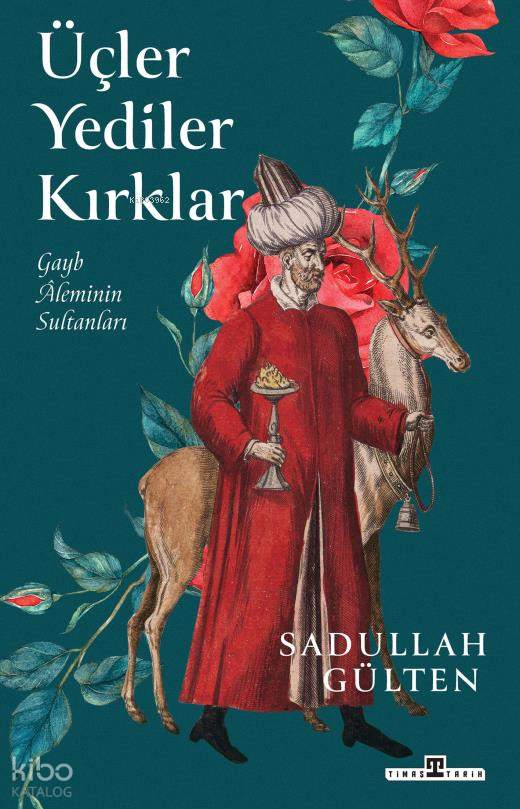  Üçler Yediler KırklarGayb Âleminin Sultanları | Üçler Yediler KırklarGayb Âleminin Sultanları | Sadullah Gülten | Timaş Tarih | 9786256767447 