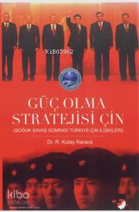  Güç Olma Stratejisi Çin Soğuk Savaş Sonrası Türkiye çin İlişkileri | R Kutay Karaca | IQ Kültür Sanat Yayıncılık | 9789752551770 | 