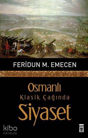  Osmanlı Klasik Çağında Siyaset | Feridun Emecen | Timaş Tarih | 9786051141329 | 