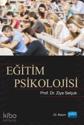  Eğitim Psikolojisi | Ziya Selçuk | Naim Dilek | Sevgi Pınar Özen | Şerikan Kara | Nevzat Argun | Gönül Ekici | Nobel Akademik Yayıncılık | 9786051332475 | 