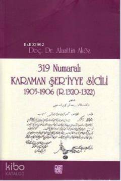  319 Numaralı Karaman Şeriyye Sicili 1905 1906 (R 1320 1322) | 319 Numaralı Karaman Şeriyye Sicili 1905 1906 (R 1320 1322) | Alaattin Aköz | Palet Yayınları | 9786058749962 