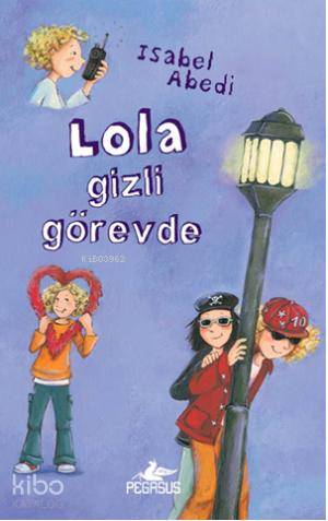  Lola Gizli Görevde (Ciltli) | Isabel Abedi | Firuzan Gürbüz | Serpil Tütüncü | Pegasus Yayıncılık | 9786053431749 | 