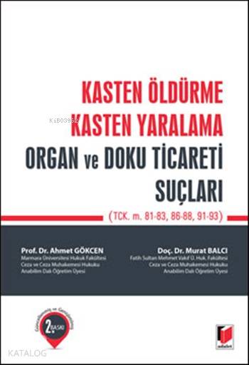  Kasten Öldürme Kasten Yaralama Organ ve Doku Ticareti Suçları | Kasten Öldürme Kasten Yaralama Organ ve Doku Ticareti Suçları | Ahmet Gökcen | Murat Balcı | Murat BalcıAhmet Gökcen | Adalet Yayınevi | 9786051465913 