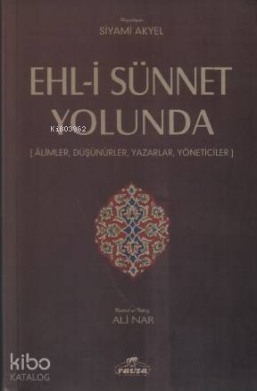  Ehli Sünnet Yolunda AlimlerDüşünürler Yazarlar Yöneticiler | Ehli Sünnet Yolunda AlimlerDüşünürler Yazarlar Yöneticiler | Kolektif | Siyami Akyel | Ali Nar | Ravza Yayınları | 9786054818013 