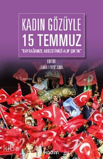  Kadın Gözüyle 15 Temmuz BayrağımızıAbdestimizi Aldık Çıktık | Serhat Buhari Baytekin | Yeter Baysal | Tamer Koparan | Lamia Levent Abul | Bekir Kenan CoşgunMeltem Yılmaz | Kadim Yayınları | 9789759000844 | 