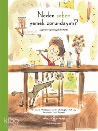  Neden Sebze Yemek Zorundayım Küçükler İçin Büyük Konular | Sevgi Atlıhan | Nevin Avan Özdemir | Emma Waddington | Louis Thomas | Türkiye İş Bankası Kültür Yayınları | 9786052957639 | 