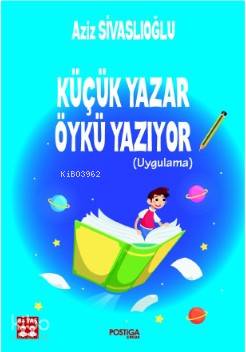  Küçük Yazar Öykü Yazıyor | Aziz Sivaslıoğlu | Gökay Türkyılmaz | Erol Anlaş | Gamze Anlaş | Postiga Yayınları | 9786059724999 | 