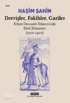  Dervişler Fakihler Gaziler / Erken Osmanlı Döneminde Dinî Zümreler (1300 1400) | Haşim Şahin | Korkut Erdur | Yapı Kredi Yayınları ( YKY ) | 9789750846922 | 