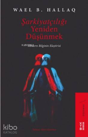  Şarkiyatçılığı Yeniden Düşünmek Modern Bilginin Eleştirisi | Şarkiyatçılığı Yeniden Düşünmek Modern Bilginin Eleştirisi | Ahmet Demirhan | Wael B Hallaq | Ayşenur Buzrul | Ketebe Yayınları | 9786257014441 