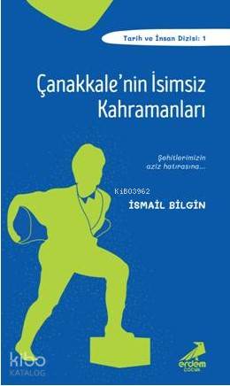  Çanakkalenin İsimsiz Kahramanları Şehitlerimizin Aziz Hatırasına | Çanakkalenin İsimsiz Kahramanları Şehitlerimizin Aziz Hatırasına | İsmail Bilgin | Erdem Çocuk | 9789755014005 