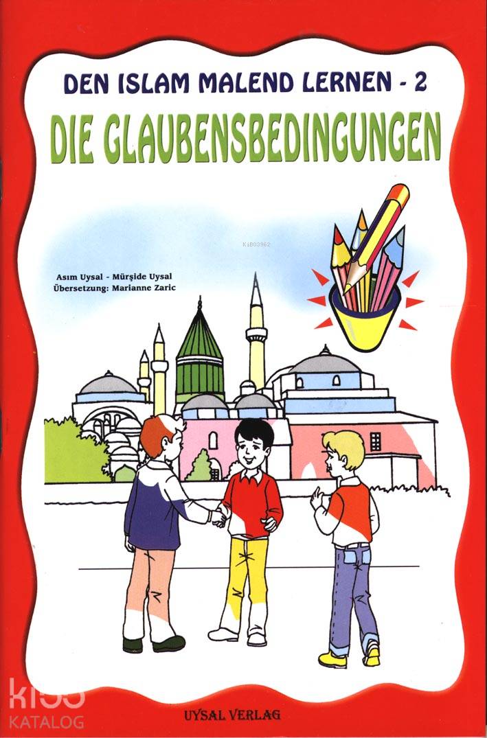  DEN ISLAM MALEND LERNEN 2 Die Glaubensbedingungen (Boyamalı İmanın Şartları) 5 Yaş ve Üstü | Asım Uysal | Meryem Çoyan | Uysal Yayınevi | 9789758552597 | 